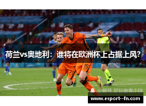 荷兰vs奥地利：谁将在欧洲杯上占据上风？