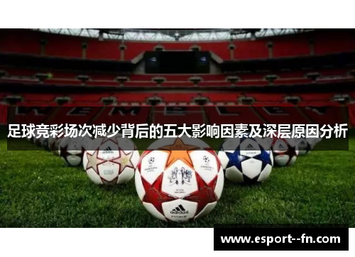 足球竞彩场次减少背后的五大影响因素及深层原因分析