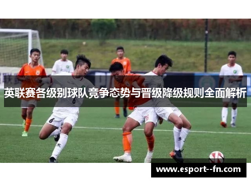 英联赛各级别球队竞争态势与晋级降级规则全面解析