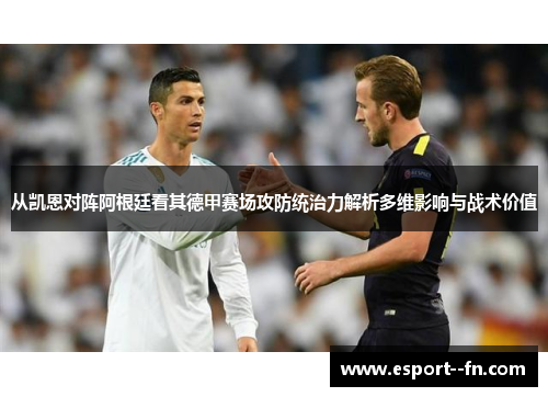 从凯恩对阵阿根廷看其德甲赛场攻防统治力解析多维影响与战术价值