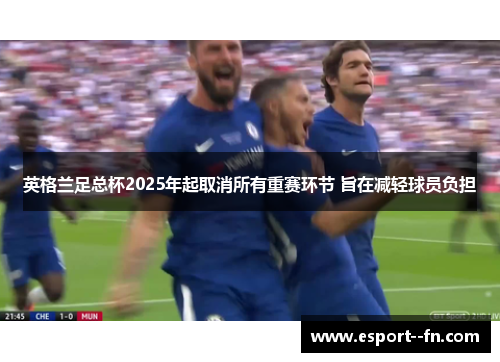 英格兰足总杯2025年起取消所有重赛环节 旨在减轻球员负担