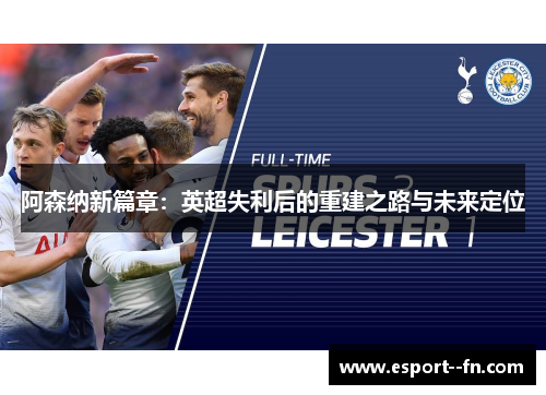 阿森纳新篇章：英超失利后的重建之路与未来定位