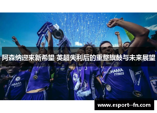 阿森纳迎来新希望 英超失利后的重整旗鼓与未来展望